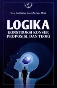 Image of Logika : Kontruksi Konsep, Proposisi, dan Teori / Gotfridus Goris Seran