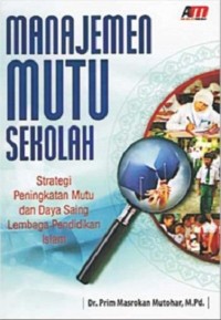 Image of Manajemen Mutu Sekolah: strategi peningkatan mutu dan daya saing lembaga pendidikan Islam / Prim Masrokan Mutohar
