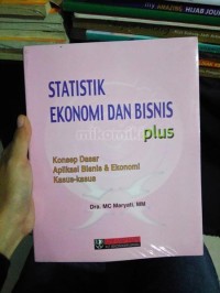 Image of Statistik Ekonomi dan Bisnis Plus: konsep dasar aplikasi bisnis dan ekonomi kasus-kasus / MC Maryati