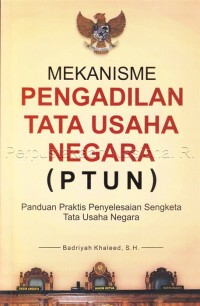 Image of Mekanisme Pengadilan Tata Usaha Negara (PTUN) : Panduan Praktis Penyelesaian Sengketa Tata Usaha Negara / Badriyah Khaleed