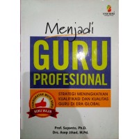 Image of Menjadi Guru Profesional : Strategi Meningkatkan Kualifikasi dan Kualitas Guru di Era Global / Suyanto