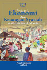 Image of Praktik Ekonomi dan Keuangan Syariah : Oleh Kerajaan Islam di Indonesia / Ferry Syarifuddin