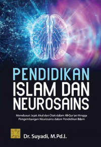 Image of Pendidikan Islam dan Neurosains : Menelusuri Jejak Akal dan Otak dalam Al-Qur'an Hingga Pengembangan Neurosains dalam Pendidikan Islam (Edisi Pertama) / Suyadi