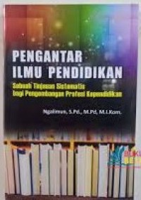 Image of Pengantar Ilmu Pendidikan : Sebuah Tinjauan Sistematis Bagi Pengembangan Profesi Kependidikan / Ngalimun