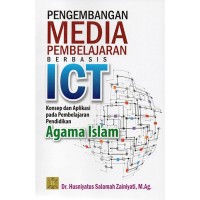 Image of Pengembangan media pembelajaran berbasis ICT : Konsep dan aplikasi pada pembelajaran pendidikan agama Islam / Husniyatus Salamah Zainiyati