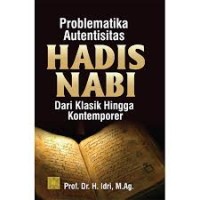Image of Problematika Autentisitas Hadis Nabi dari Klasik hingga Kontemporer / Idri