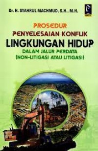 Image of Prosedur Penyelesaian Konflik Lingkungan Hidup : Dalam Jalur Perdata (Non-Ligitasi Atau Ligitasi) / Syahrul Machmud
