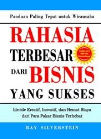 Image of Rahasia Terbesar dari Bisnis yang Sukses: Ide-ide Kreatif, Inovatif, dan Hemat Biaya dari Para Pakar Bisnis Terhebat / Ray Silverstein