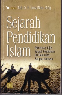 Image of Sejarah Pendidikan Islam : menelusuri jejak sejarah pendidikan era Rasullulah sampai Indonesia / Samsul Nizar