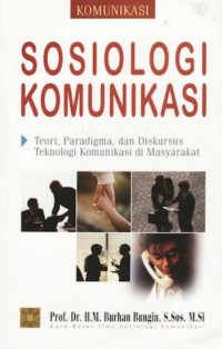 Image of Sosiologi Komunikasi ; Teori , paradiqma dan diskursus teknologi komunikasi di masyarakat / Burhan Bungin