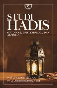 Image of Studi Hadis Ontologi, epistemologi dan aksiologi / Abustani Ilyas, La Ode ismail Ahmad