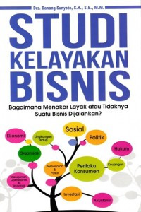 Image of Studi kelayakan bisnis : Bagaimana menakar layak atau tidaknya suatu bisnis dijalankan / Danang Sunyoto
