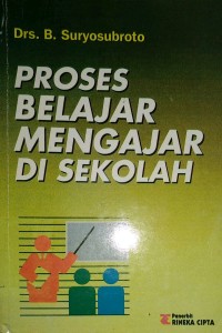 Image of Proses belajar mengajar di Sekolah : wawasan baru, beberapa metode pendukung, dan beberapa komponen layanan khusus / B. Suryosubroto