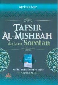 Image of Tafsir Al-Mishbah Dalam Sorotan : Kritik Terhadap Karya Tafsir M. Quraish Shihab / Afrizal Nur
