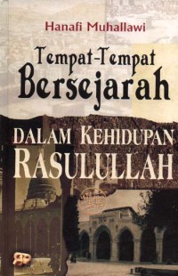 Image of Tempat-tempat Bersejarah dalam Kehidupan Rasulullah / Hanafi Muhallawi