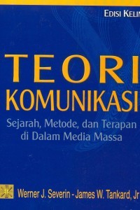 Image of Teori Komunikasi : Sejarah, Metode, dan Terapan di Dalam Media Massa Edisi Kelima / Werner J. Severin