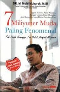 Image of 7 Miliyuner Muda Paling Fenomenal : Tak Perlu Menunggu Tua untuk Menjadi Milyarder / M. Mufti Mubarok