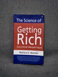Image of The Science of Getting Rich : Cara ilmiah menjadi kaya / Wallace D. Wattles