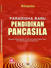 Image of Paradigma Baru Pendidikan Pancasila : Berdasarkan Undang-Undang NO.12 Tentang Pendidikan Tinggi dan Panduan Baru Mata Kuliah Wajib Umum / Winarno