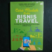 Image of Cara Mudah Buka Bisnis Travel : Strategi jitu melipatgandakan keuntungan di bisnis travel / Yudha Eris Setiawan