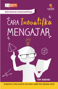Image of Cara Inovatifku Mengajar : disertai lima karya pilihan lomba meinginspirasi erlangga 2016 / Yugha Erlangga