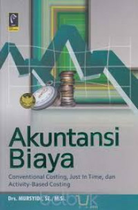 Image of Akuntansi Biaya : Conventional Costing, Just In Time, dan Activity - Based Costing / Mursyidi