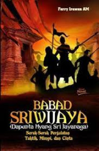 Image of Babad Sriwijaya (Dapunta Hyang Sri Jayanaga) : Serak-Serak Pergulatan Taktik, Mimpi dan Cinta / Ferry Irawan AM