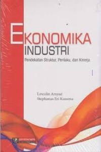 Image of Ekonomika Industri : Pendekatan Struktur, Perilaku dan Kinerja /Lincolin Arsyad