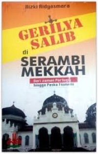 Image of Gerilya salib di serambi mekkah : dari zaman portugis hingga paska tsunami / Rizki Ridyasmara
