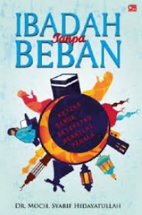 Image of Ibadah tanpa beban / Moch.Syarif Hidayatullah