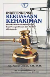 Image of Independensi Kekuasaan Kehakiman : Bentuk-bentuk dan Relevansinya Bagi Penegak Hukum dan Keadilan di Indonesia / Anwar Usman