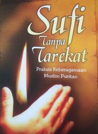 Image of Sufi Tanpa Tarekat : praksis keberagaman muslim puritan