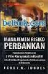 Image of Manajemen Risiko Perbankan : Pemahaman Pendekatan 3 Pilar Kesepakatan Basel II Terkait Aplikasi Regulasi dan Pelaksanaannya di Indonesia / Ferry N. Idroes