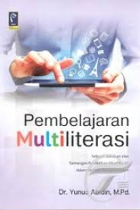 Image of Pembelajaran Multiliterasi : Sebuah Jawaban atas Tantangan Pendidikan Abad ke-21 dalam Konteks Keindonesiaan / Yunus Abidin