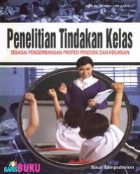 Image of Penelitian Tindakan Kelas: sebagai pengembangan profesi pendidik dan keilmuan