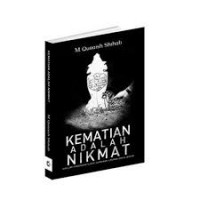 Image of Kematian adalah Nikmat : Sekelumit Pandangan Filosof, Agamawan, Ilmuwan, dan Al-Qur'an / M. Quraish Shihab