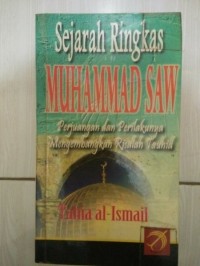 Image of Sejarah Ringkas Muhammad SAW : Perjuangan dan perilakunya Mengembangkan risalah Tauhid / Tahia al-Ismail