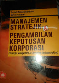 Image of Manajemen Stratejik dan Pengambilan Keputusan Korporasi (Strategic Manajement and Corporate Decision Making ) / Suyadi Prawirosentono