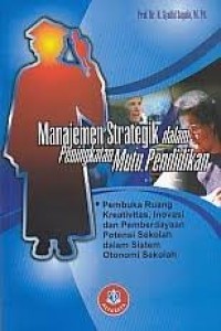 Image of Manajemen Strategik dalam Peningkatan Mutu Pendidikan : Pembuka Ruang Kreativitas, Inovasi dan Pemberdayaan Potensi Sekolah dalam Sistem Otonomi Sekolah / Syaiful Sagala