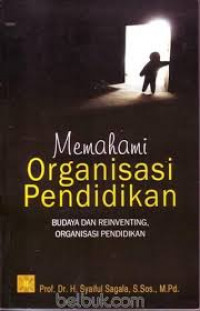 Image of Memahami Organisasi Pendidikan : Budaya dan Reinventing, Organisasi Pendidikan / Syaiful Sagala